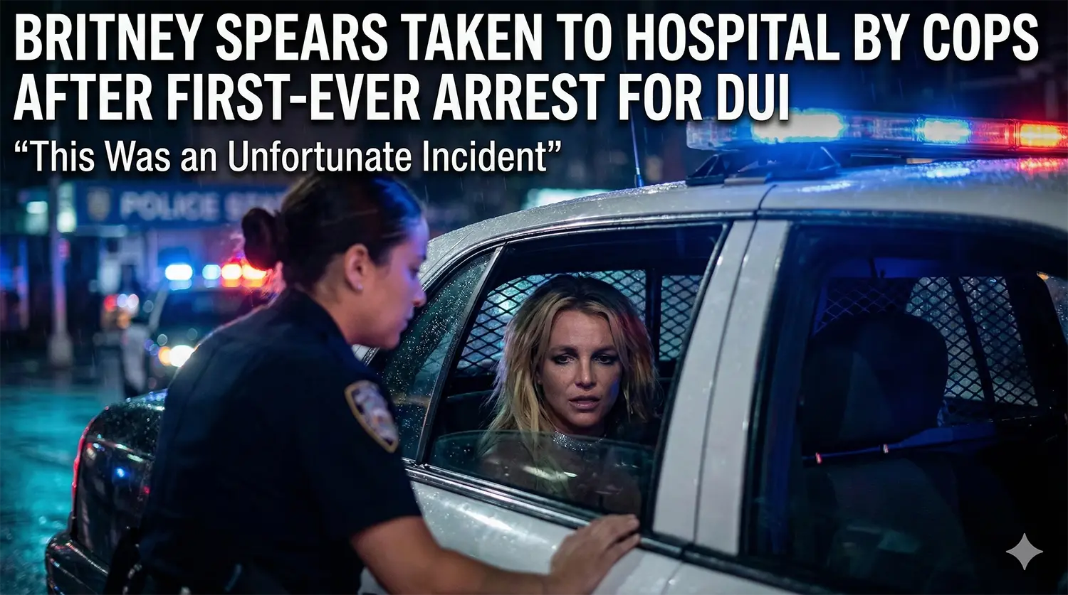 Britney Spears Arrested Taken to Hospital by Cops